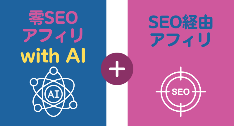 零SEOアフィリwith AIとSEO(検索エンジン)経由のアフィリ